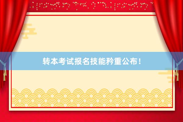 转本考试报名技能矜重公布！