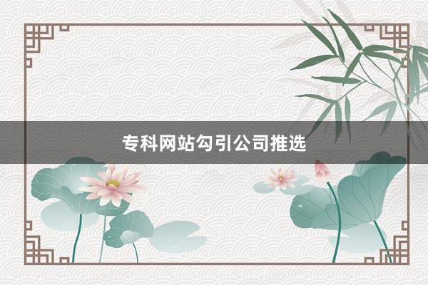 专科网站勾引公司推选