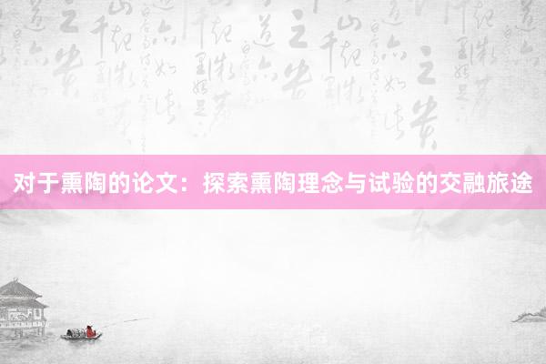 对于熏陶的论文：探索熏陶理念与试验的交融旅途