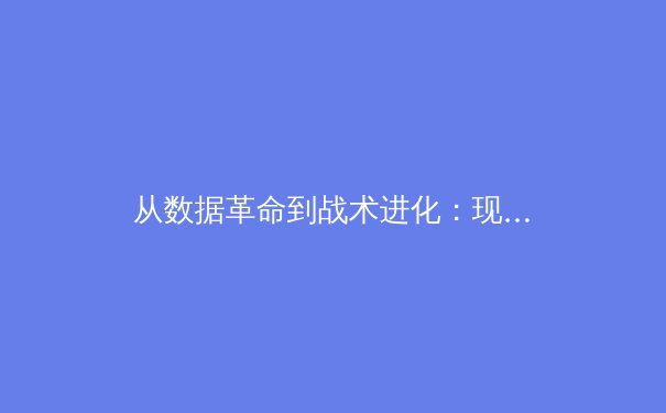 从数据革命到战术进化：现代足球如何被科技重新定义